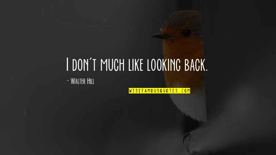 Xaralampos Master Quotes By Walter Hill: I don't much like looking back. Xaralampos Master Quotes By Walter Hill: I don't much like looking back.