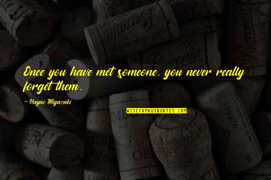 Xarelto Quotes By Hayao Miyazaki: Once you have met someone, you never really Xarelto Quotes By Hayao Miyazaki: Once you have met someone, you never really