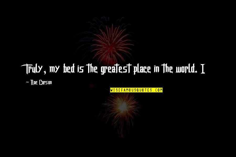 Xarelto Quotes By Rae Carson: Truly, my bed is the greatest place in Xarelto Quotes By Rae Carson: Truly, my bed is the greatest place in