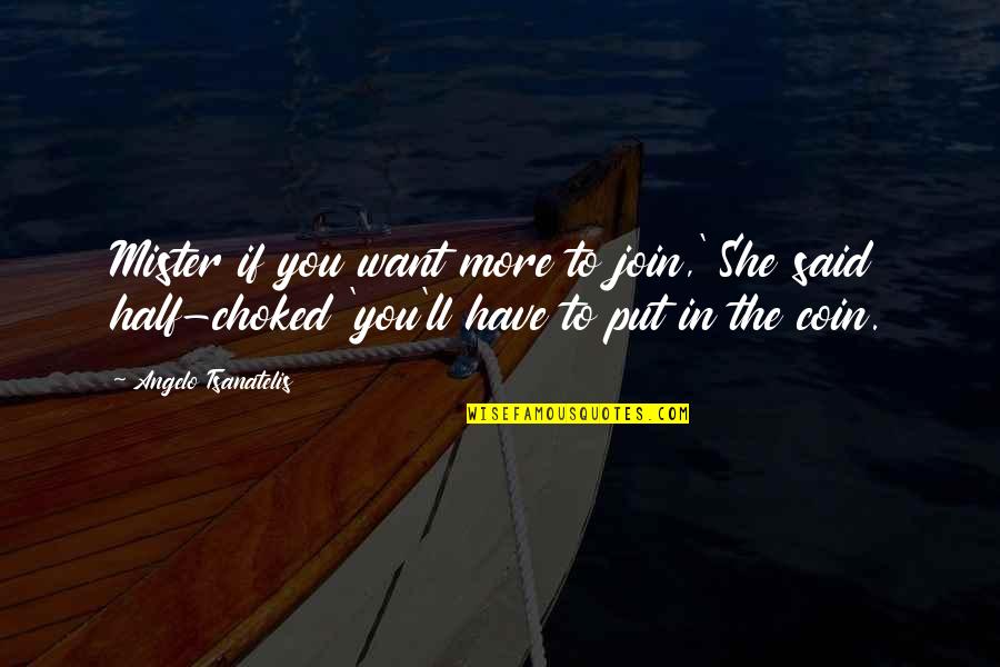Xarhakos Stavros Quotes By Angelo Tsanatelis: Mister if you want more to join,' She