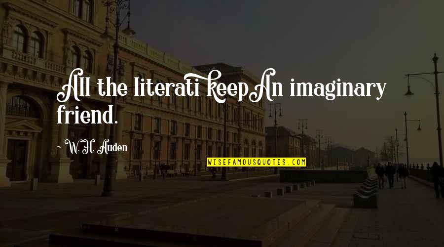 Xaro Quotes By W. H. Auden: All the literati keepAn imaginary friend. Xaro Quotes By W. H. Auden: All the literati keepAn imaginary friend.
