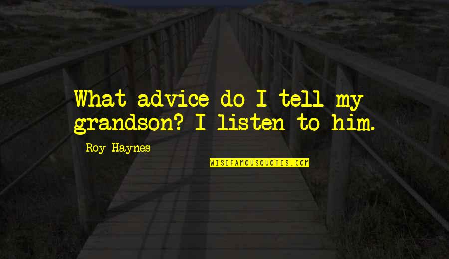 Xatzidakis Kithara Quotes By Roy Haynes: What advice do I tell my grandson? I