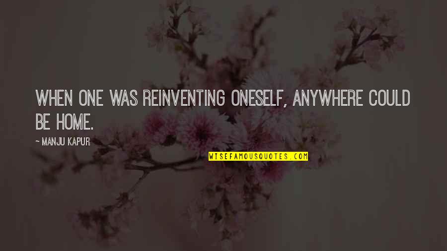 Xatzistilis Quotes By Manju Kapur: When one was reinventing oneself, anywhere could be