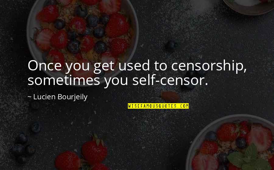 Xaverian Brothers Quotes By Lucien Bourjeily: Once you get used to censorship, sometimes you