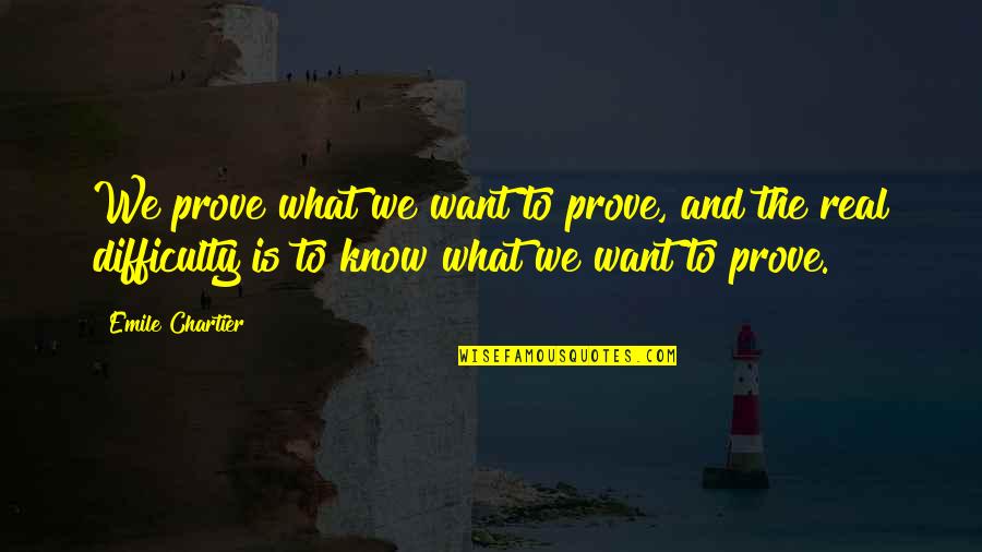 Xaverian Quotes By Emile Chartier: We prove what we want to prove, and