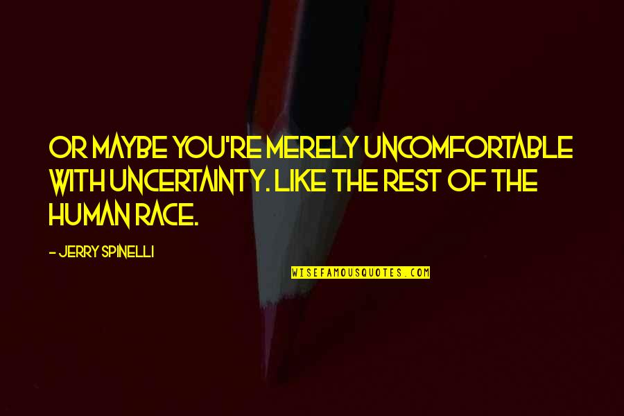 Xaverius Pahoman Quotes By Jerry Spinelli: Or maybe you're merely uncomfortable with uncertainty. Like