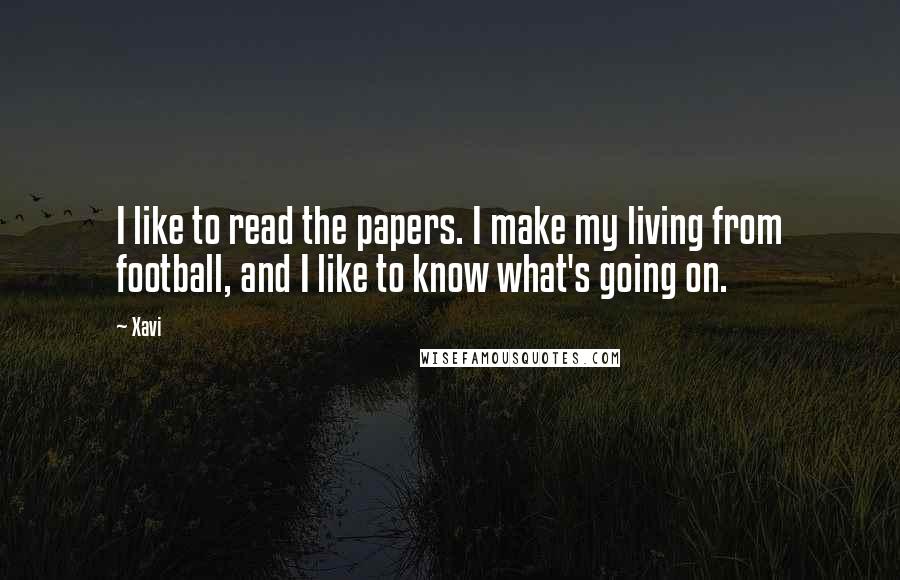 Xavi quotes: I like to read the papers. I make my living from football, and I like to know what's going on.