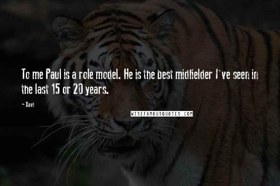 Xavi quotes: To me Paul is a role model. He is the best midfielder I've seen in the last 15 or 20 years.