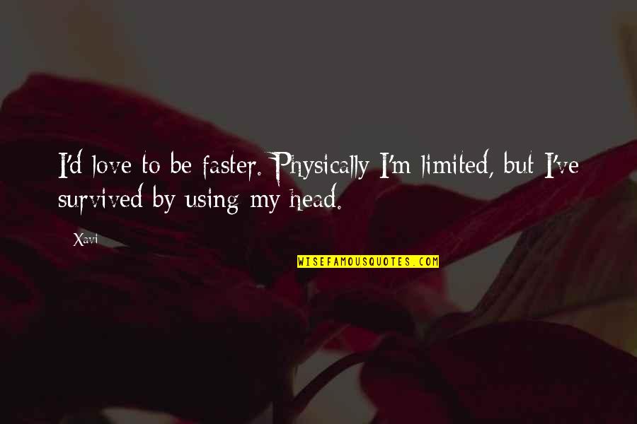 Xavi Quotes By Xavi: I'd love to be faster. Physically I'm limited,