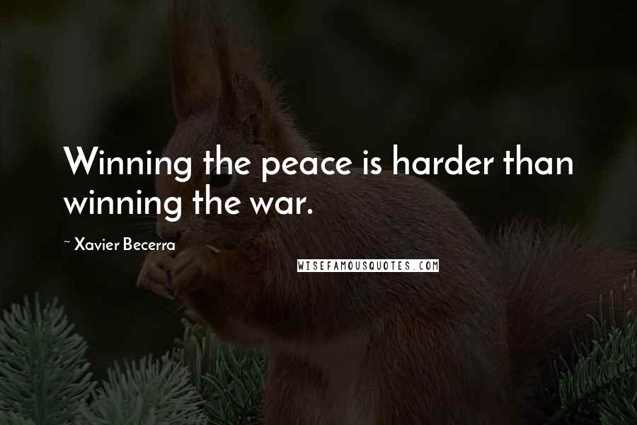 Xavier Becerra quotes: Winning the peace is harder than winning the war.