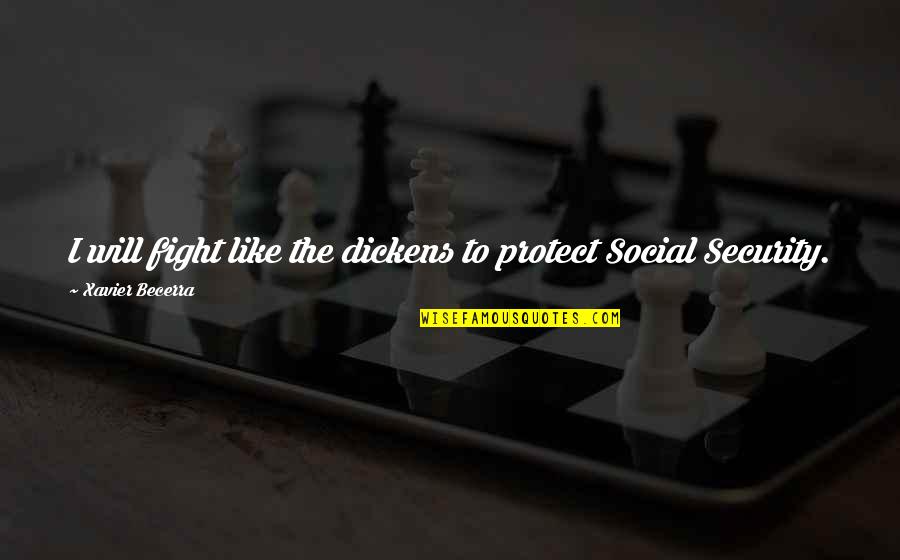 Xavier Becerra Quotes By Xavier Becerra: I will fight like the dickens to protect Xavier Becerra Quotes By Xavier Becerra: I will fight like the dickens to protect