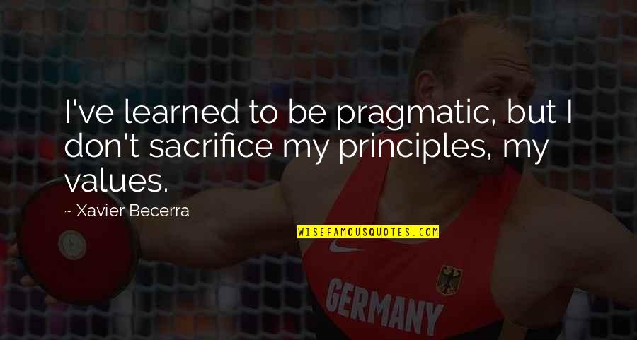 Xavier Becerra Quotes By Xavier Becerra: I've learned to be pragmatic, but I don't
