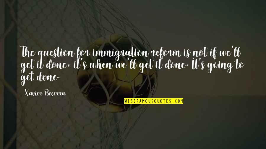 Xavier Becerra Quotes By Xavier Becerra: The question for immigration reform is not if Xavier Becerra Quotes By Xavier Becerra: The question for immigration reform is not if