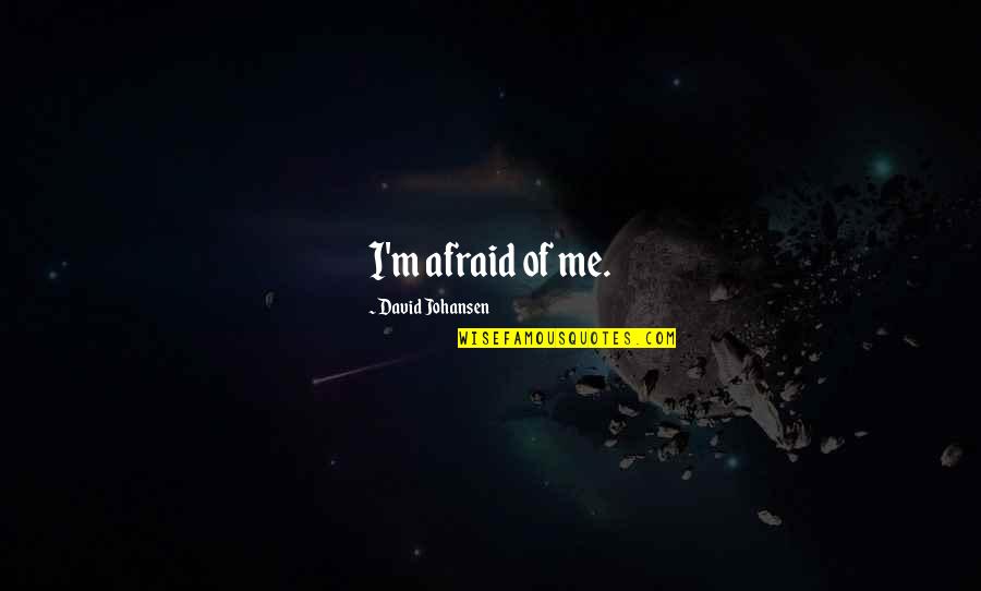 Xavier De Maistre Quotes By David Johansen: I'm afraid of me.