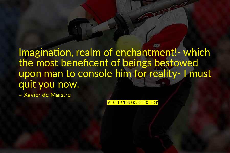 Xavier De Maistre Quotes By Xavier De Maistre: Imagination, realm of enchantment!- which the most beneficent