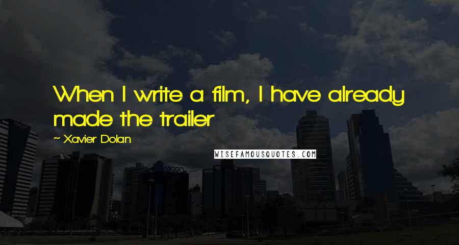 Xavier Dolan quotes: When I write a film, I have already made the trailer