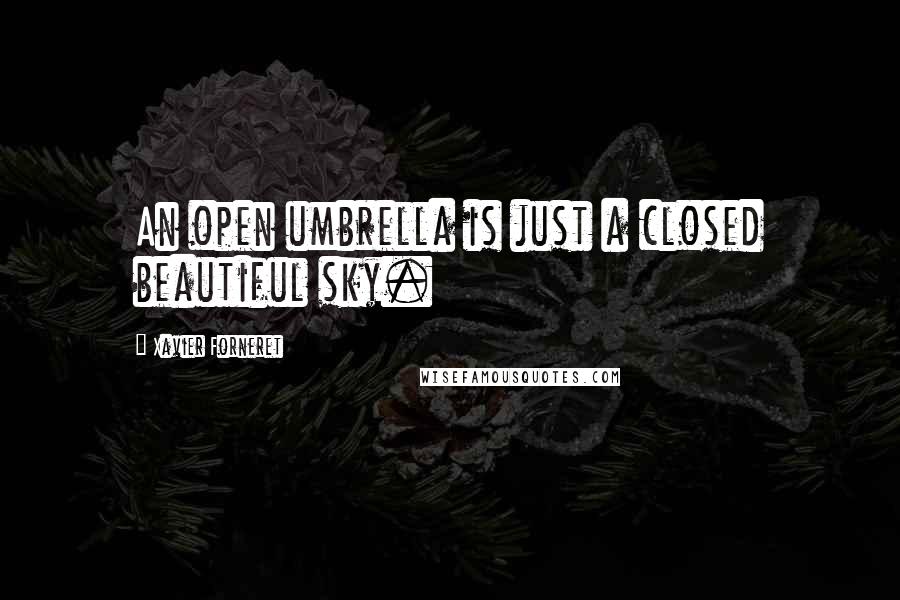 Xavier Forneret quotes: An open umbrella is just a closed beautiful sky.