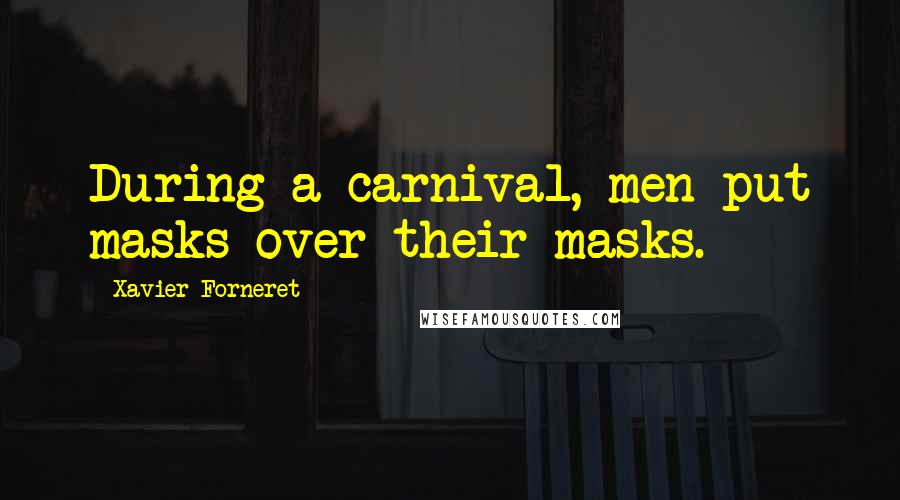 Xavier Forneret quotes: During a carnival, men put masks over their masks.