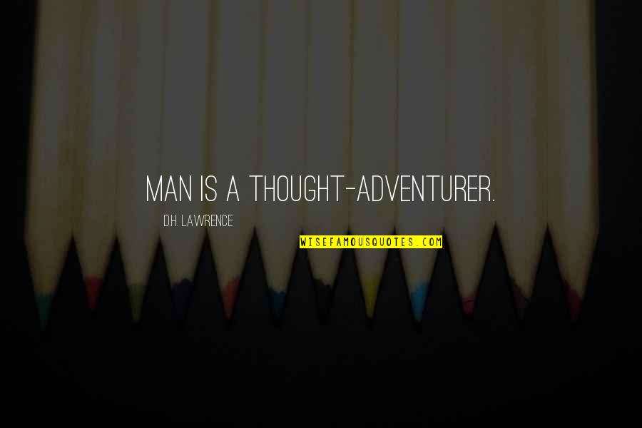 Xavier Laflamme Quotes By D.H. Lawrence: Man is a thought-adventurer.