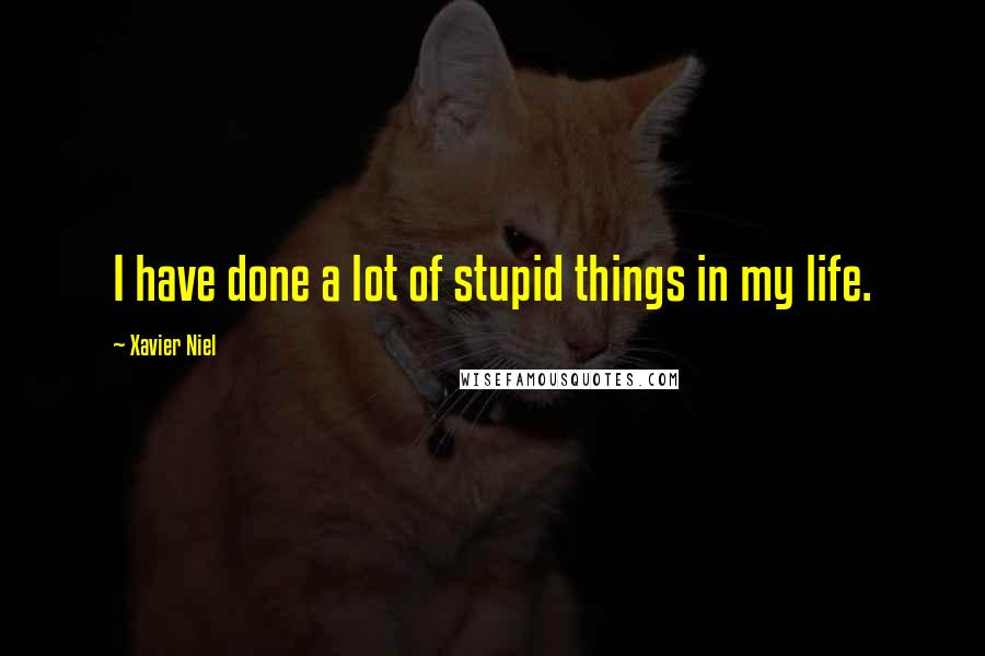 Xavier Niel quotes: I have done a lot of stupid things in my life.
