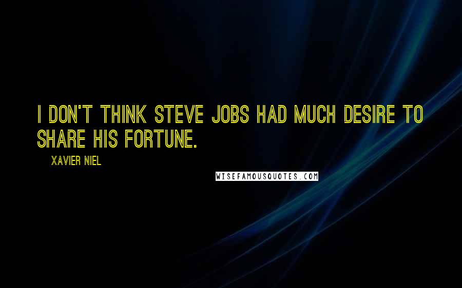 Xavier Niel quotes: I don't think Steve Jobs had much desire to share his fortune.