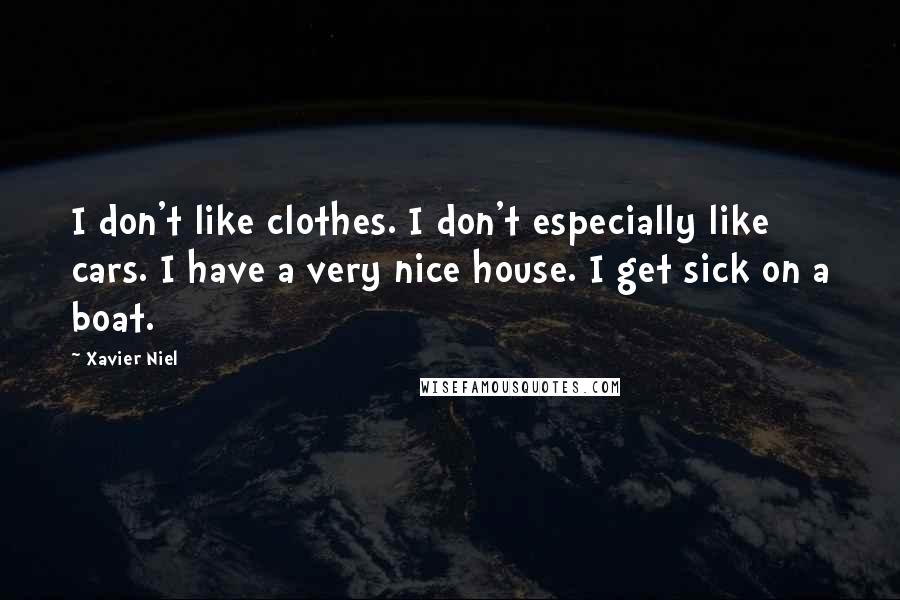 Xavier Niel quotes: I don't like clothes. I don't especially like cars. I have a very nice house. I get sick on a boat.