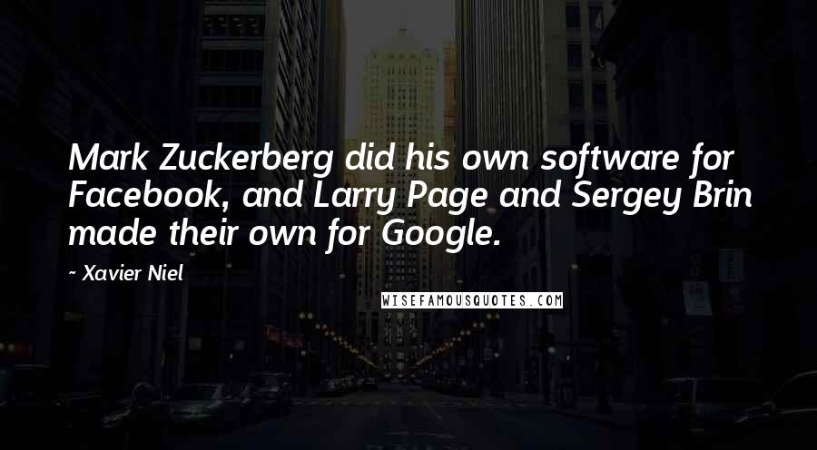 Xavier Niel quotes: Mark Zuckerberg did his own software for Facebook, and Larry Page and Sergey Brin made their own for Google.