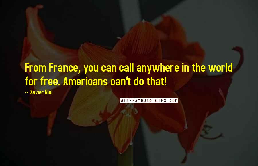 Xavier Niel quotes: From France, you can call anywhere in the world for free. Americans can't do that!