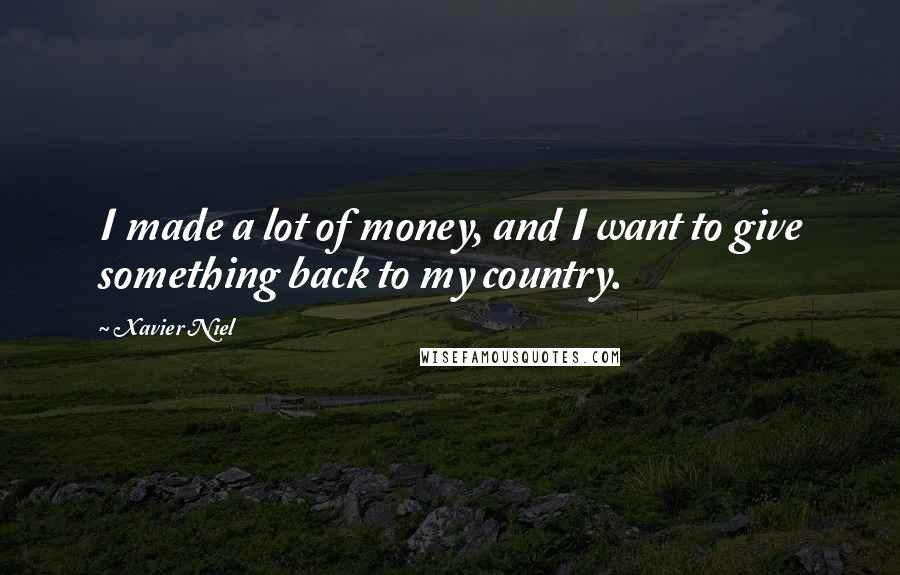 Xavier Niel quotes: I made a lot of money, and I want to give something back to my country.