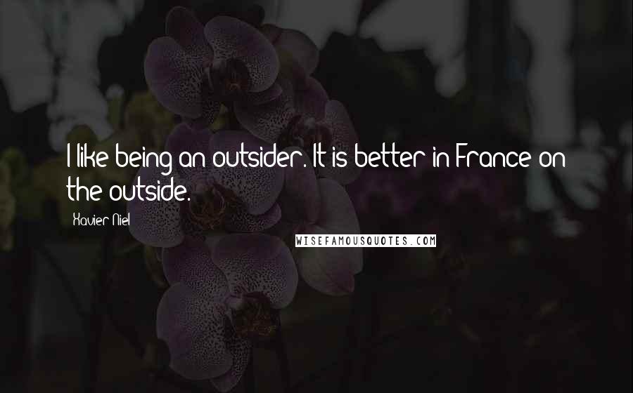 Xavier Niel quotes: I like being an outsider. It is better in France on the outside.