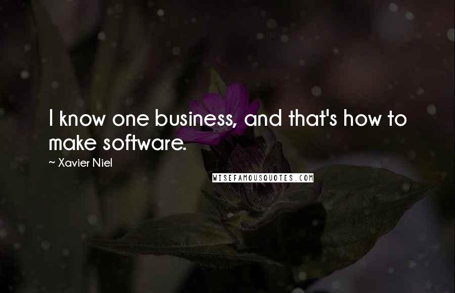Xavier Niel quotes: I know one business, and that's how to make software.