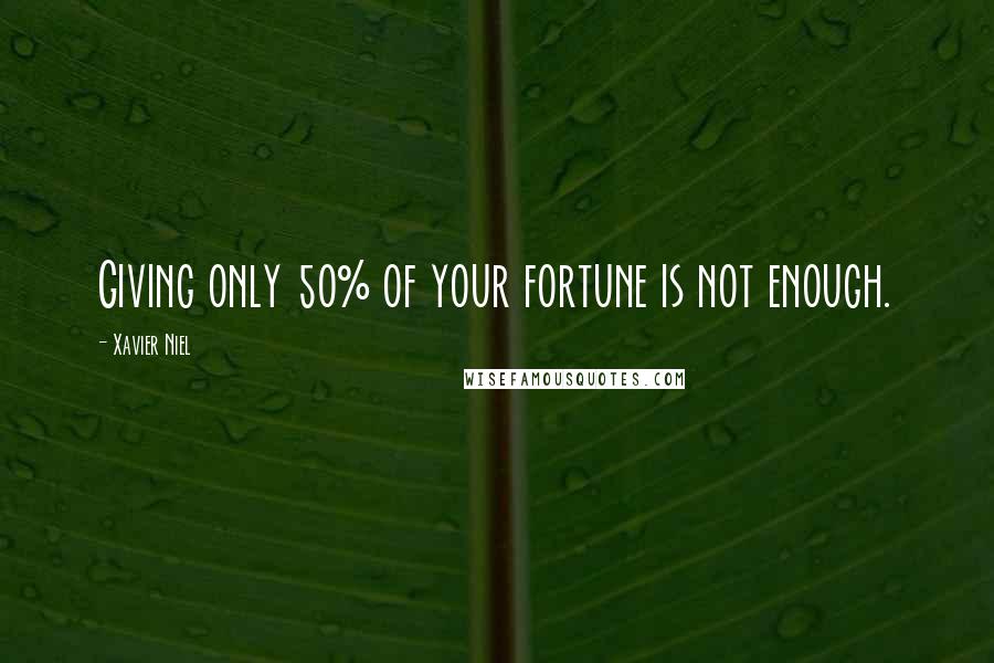 Xavier Niel quotes: Giving only 50% of your fortune is not enough.