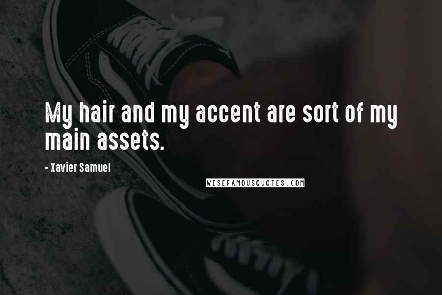 Xavier Samuel quotes: My hair and my accent are sort of my main assets.