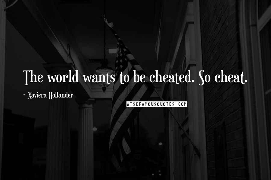 Xaviera Hollander quotes: The world wants to be cheated. So cheat.