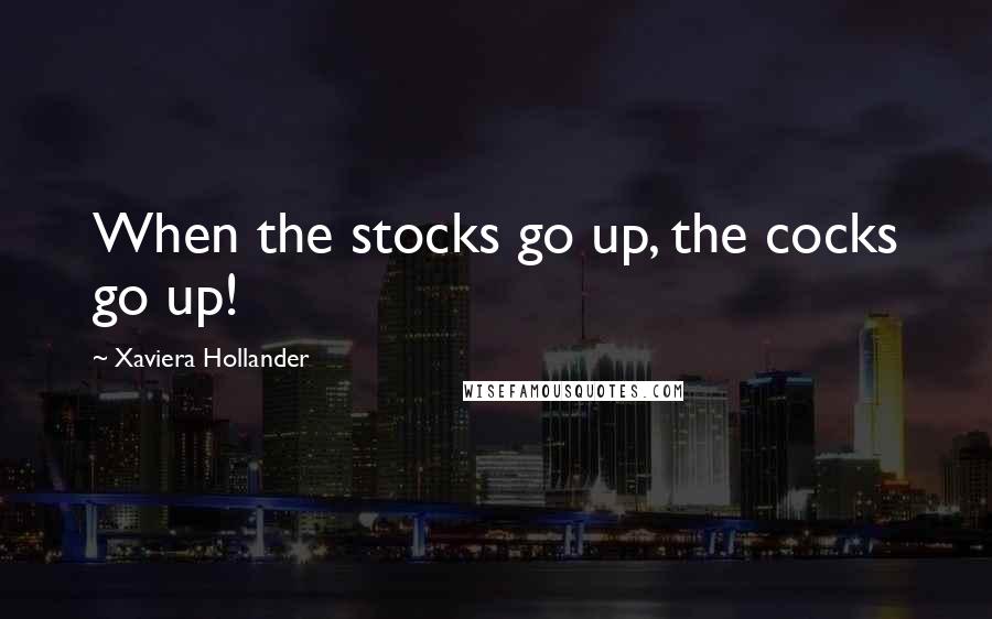 Xaviera Hollander quotes: When the stocks go up, the cocks go up!