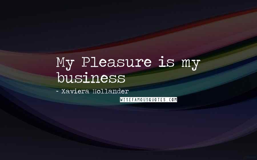 Xaviera Hollander quotes: My Pleasure is my business