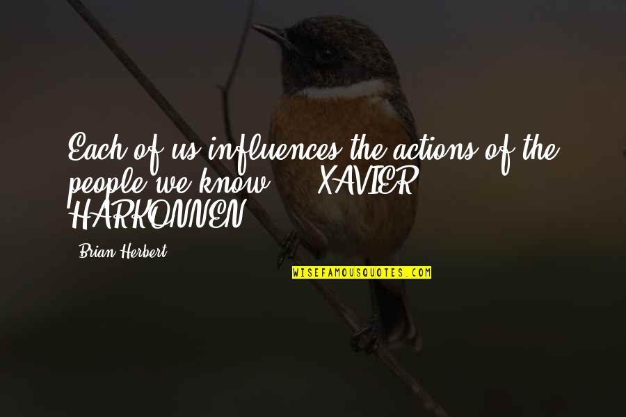 Xavier's Quotes By Brian Herbert: Each of us influences the actions of the