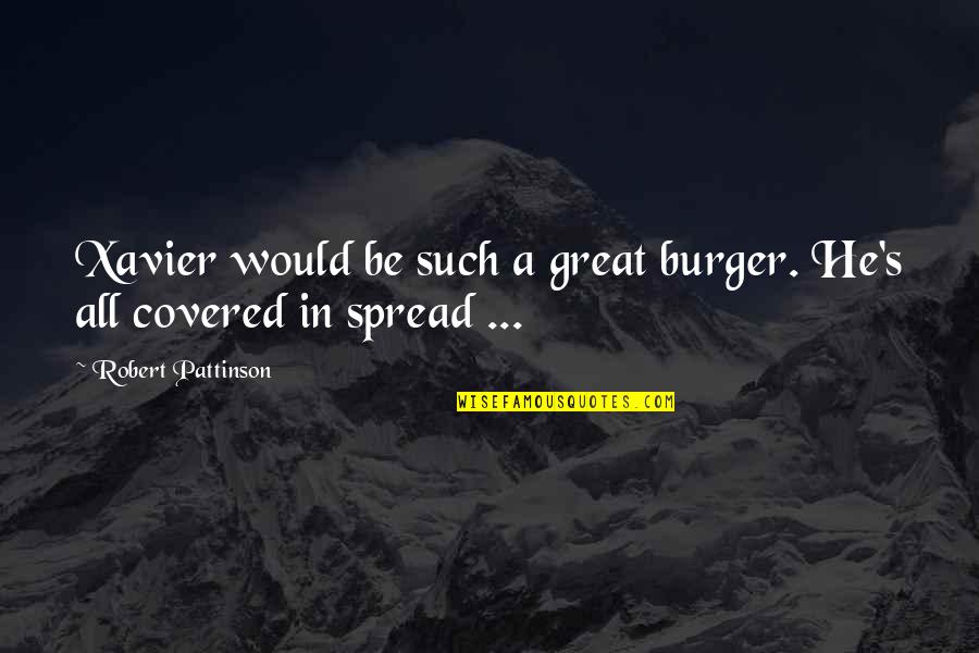 Xavier's Quotes By Robert Pattinson: Xavier would be such a great burger. He's