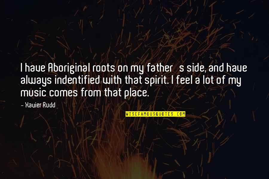 Xavier's Quotes By Xavier Rudd: I have Aboriginal roots on my father's side,