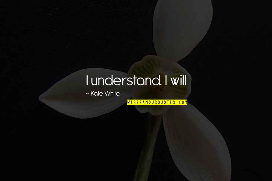 Xaview Quotes By Kate White: I understand. I will