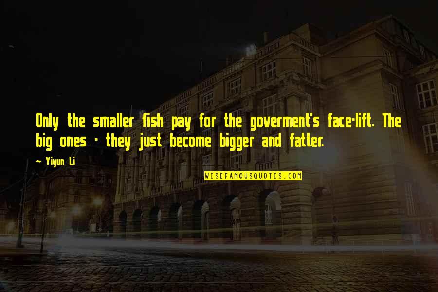 Xaview Quotes By Yiyun Li: Only the smaller fish pay for the goverment's