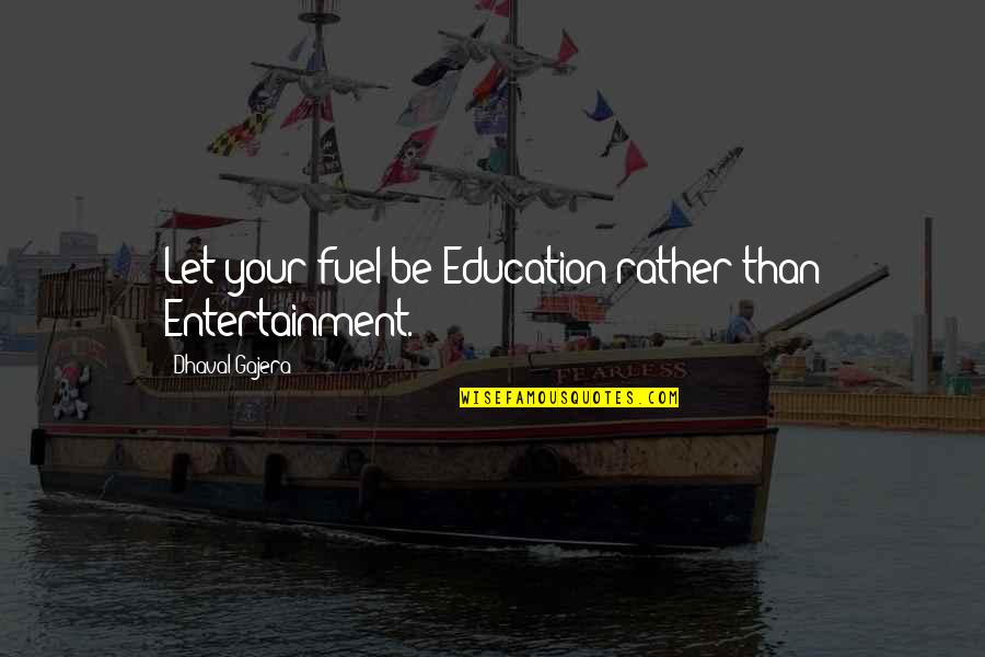 Xavin Wellness Quotes By Dhaval Gajera: Let your fuel be Education rather than Entertainment.