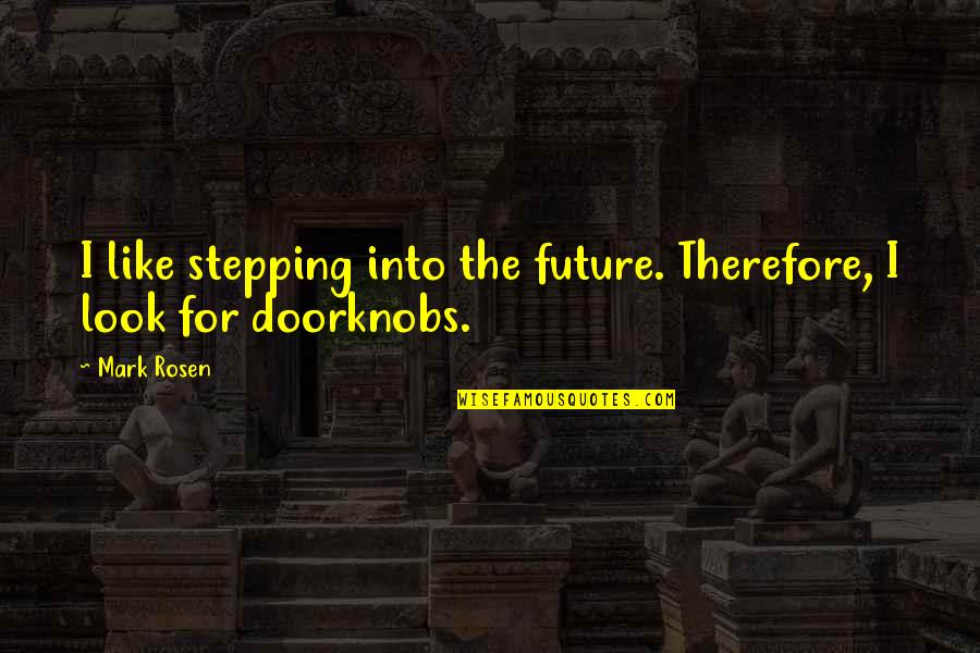 Xavin Wellness Quotes By Mark Rosen: I like stepping into the future. Therefore, I