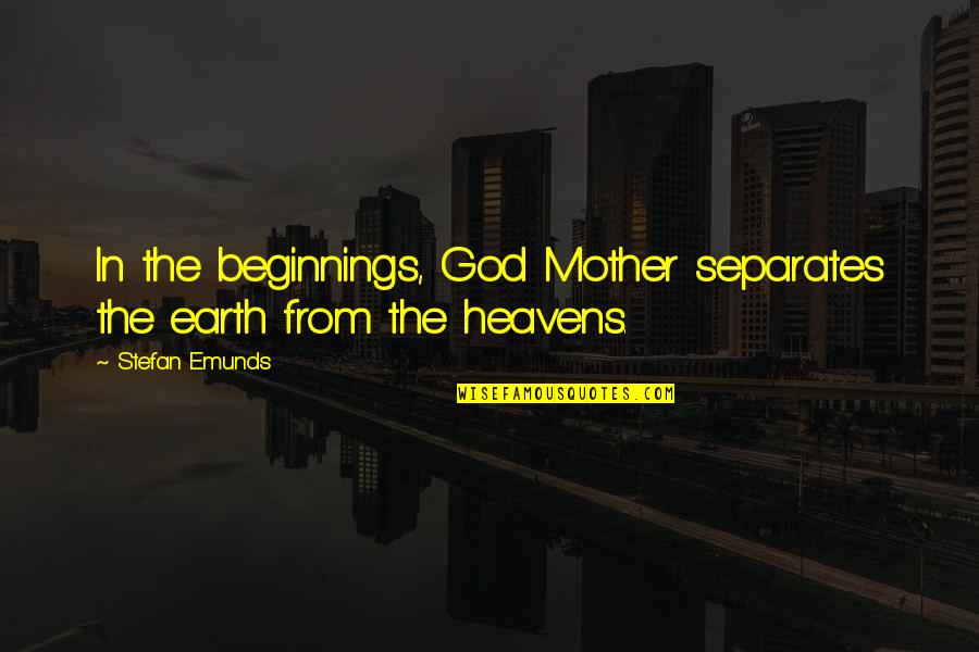 Xavs 650 Quotes By Stefan Emunds: In the beginnings, God Mother separates the earth