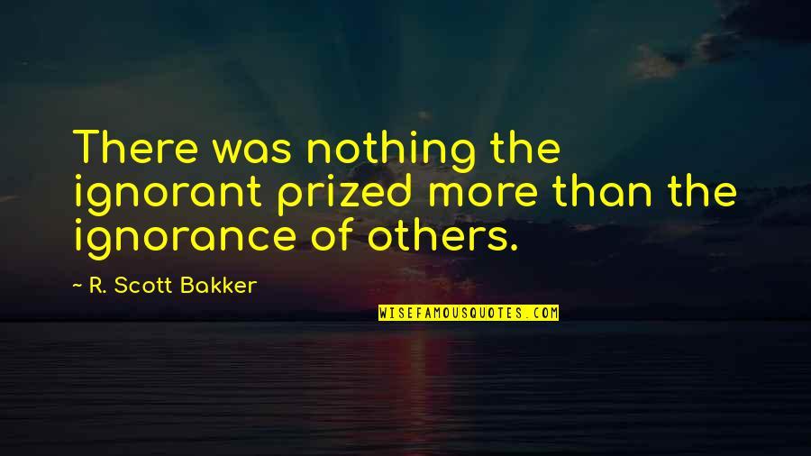 Xaxado Normal Danca Quotes By R. Scott Bakker: There was nothing the ignorant prized more than