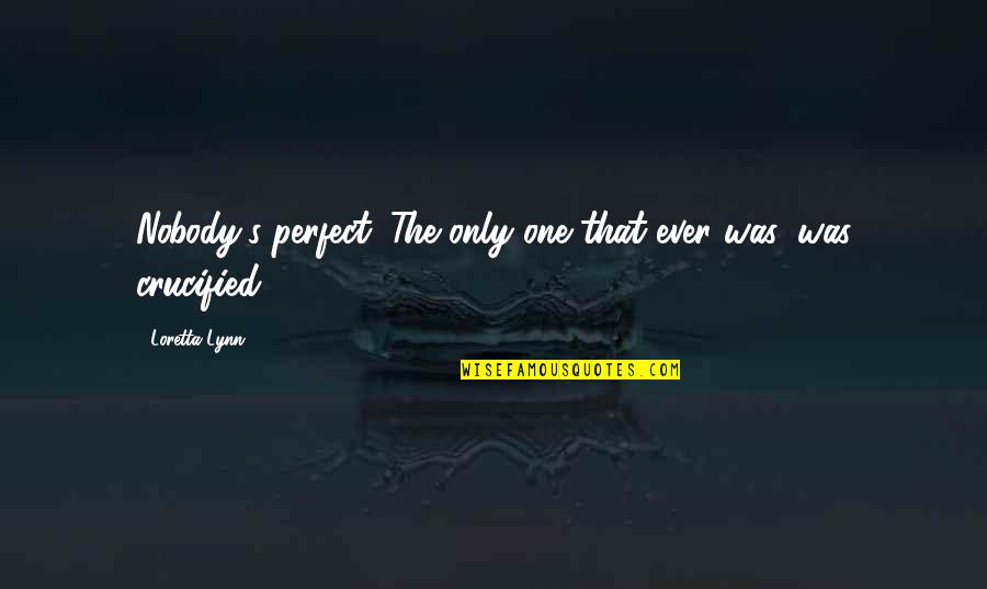 Xaxado Resumo Quotes By Loretta Lynn: Nobody's perfect. The only one that ever was, Xaxado Resumo Quotes By Loretta Lynn: Nobody's perfect. The only one that ever was,
