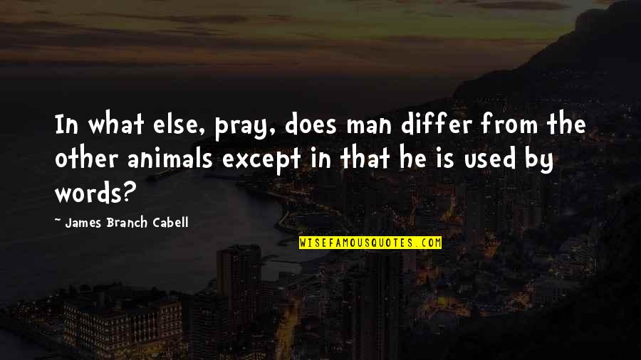 Xaymara Rivera Quotes By James Branch Cabell: In what else, pray, does man differ from