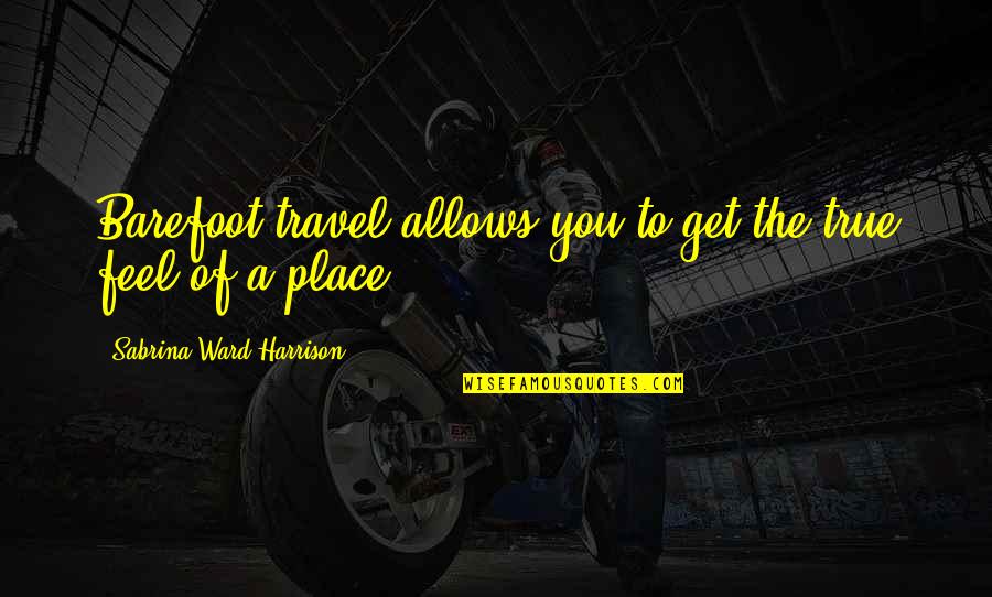 Xaymara Rodriguez Quotes By Sabrina Ward Harrison: Barefoot travel allows you to get the true Xaymara Rodriguez Quotes By Sabrina Ward Harrison: Barefoot travel allows you to get the true