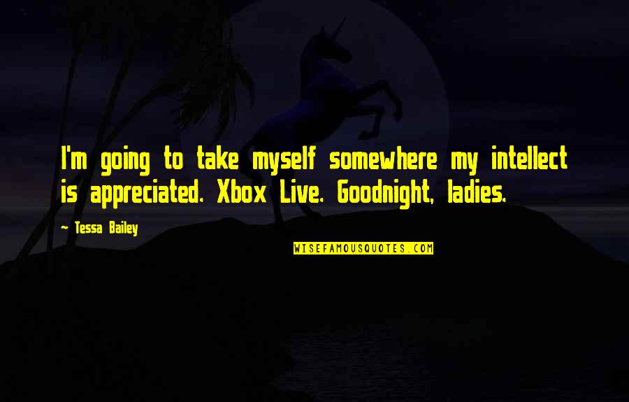 Xbox Live Quotes By Tessa Bailey: I'm going to take myself somewhere my intellect