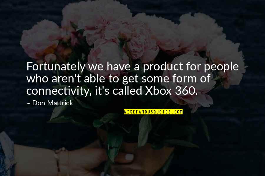 Xbox Quotes By Don Mattrick: Fortunately we have a product for people who